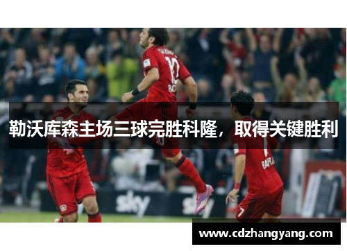 勒沃库森主场三球完胜科隆，取得关键胜利