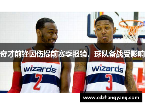 奇才前锋因伤提前赛季报销，球队备战受影响