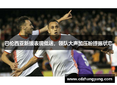 巴伦西亚新援表现低迷，领队大声加压盼提振状态